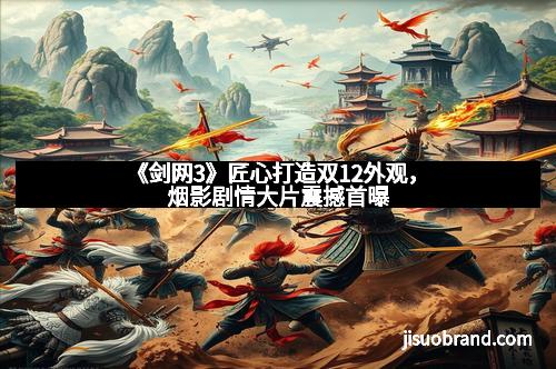 《剑网3》匠心打造双12外观，烟影剧情大片震撼首曝